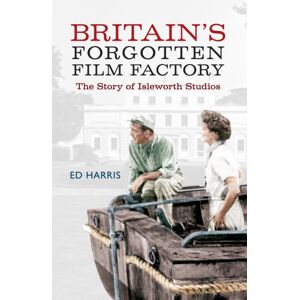 Amberley Publishing Britain'S Forgotten Film Factory : The Story Of Isleworth Studios Amberley Publishing Britain'S Forgotten Film Factory : The Story Of Isleworth Studios