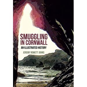 Amberley Publishing Smuggling In Cornwall : An Illustrated History Amberley Publishing Smuggling In Cornwall : An Illustrated History