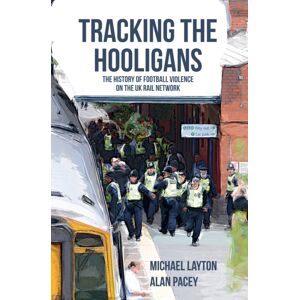 Amberley Publishing Tracking The Hooligans : The History Of Football Violence On The Uk Rail Network Amberley Publishing Tracking The Hooligans : The History Of Football Violence On The Uk Rail Network