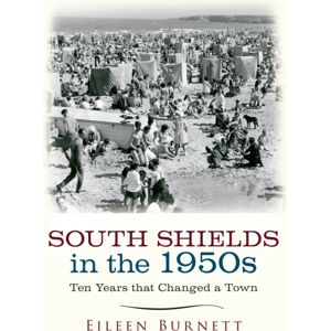 Amberley Publishing South Shields In The 1950s : Ten Years That Changed A Town Amberley Publishing South Shields In The 1950s : Ten Years That Changed A Town
