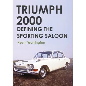 Amberley Publishing Triumph 2000 : Defining The Sporting Saloon Amberley Publishing Triumph 2000 : Defining The Sporting Saloon