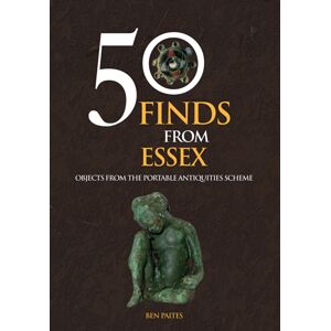 Amberley Publishing 50 Finds From Essex : Objects From The Portable Antiquities Scheme Amberley Publishing 50 Finds From Essex : Objects From The Portable Antiquities Scheme