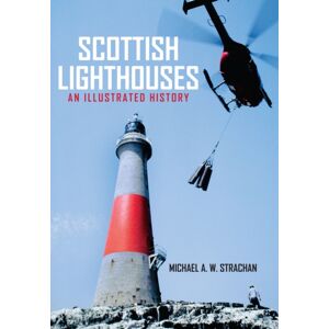 Amberley Publishing Scottish Lighthouses : An Illustrated History Amberley Publishing Scottish Lighthouses : An Illustrated History