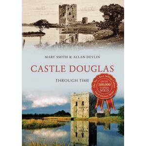 Amberley Publishing Castle Douglas Through Time Amberley Publishing Castle Douglas Through Time