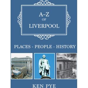 Amberley Publishing A-Z Of Liverpool : Places-People-History Amberley Publishing A-Z Of Liverpool : Places-People-History