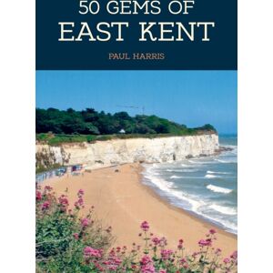 Amberley Publishing 50 Gems Of East Kent : The History & Heritage Of The Most Iconic Places Amberley Publishing 50 Gems Of East Kent : The History & Heritage Of The Most Iconic Places