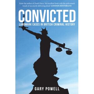 Amberley Publishing Convicted : Landmark Cases In British Criminal History Amberley Publishing Convicted : Landmark Cases In British Criminal History