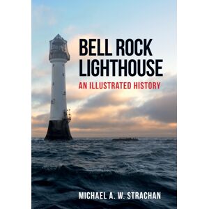Amberley Publishing Bell Rock Lighthouse : An Illustrated History Amberley Publishing Bell Rock Lighthouse : An Illustrated History