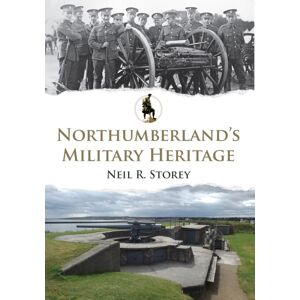 Amberley Publishing Northumberland'S Military Heritage Amberley Publishing Northumberland'S Military Heritage