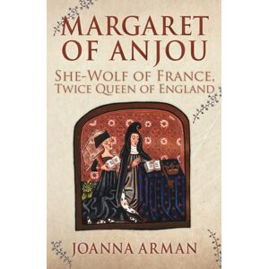 Amberley Publishing Margaret Of Anjou : She-Wolf Of France, Twice Queen Of England Amberley Publishing Margaret Of Anjou : She-Wolf Of France, Twice Queen Of England