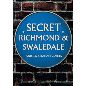 Amberley Publishing Secret Richmond & Swaledale Amberley Publishing Secret Richmond & Swaledale