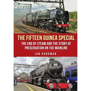 Amberley Publishing The Fifteen Guinea Special : The End Of Steam And The Story Of Preservation On The Mainline Amberley Publishing The Fifteen Guinea Special : The End Of Steam And The Story Of Preservation On The Mainline