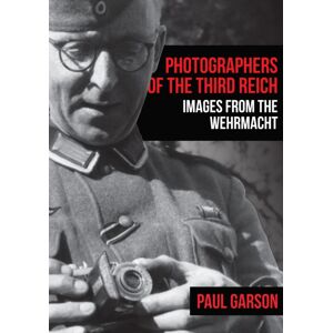 Amberley Publishing Photographers Of The Third Reich : Images From The Wehrmacht Amberley Publishing Photographers Of The Third Reich : Images From The Wehrmacht