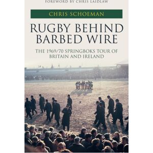 Amberley Publishing Rugby Behind Barbed Wire : The 1969/70 Springboks Tour Of Britain And Ireland Amberley Publishing Rugby Behind Barbed Wire : The 1969/70 Springboks Tour Of Britain And Ireland