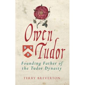 Amberley Publishing Owen Tudor : Founding Father Of The Tudor Dynasty Amberley Publishing Owen Tudor : Founding Father Of The Tudor Dynasty