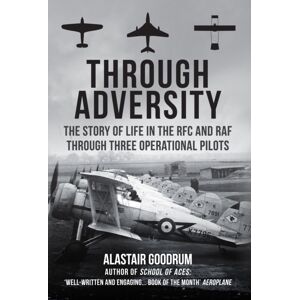 Amberley Publishing Through Adversity : The Story Of Life In The Rfc And Raf Through Three Operational Pilots Amberley Publishing Through Adversity : The Story Of Life In The Rfc And Raf Through Three Operational Pilots