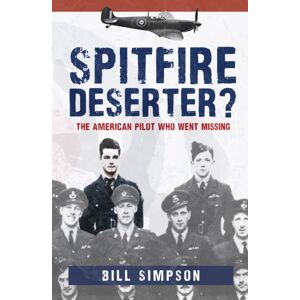 Amberley Publishing Spitfire Deserter? : The American Pilot Who Went Missing Amberley Publishing Spitfire Deserter? : The American Pilot Who Went Missing