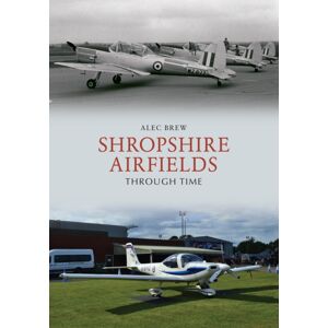 Amberley Publishing Shropshire Airfields Through Time Amberley Publishing Shropshire Airfields Through Time