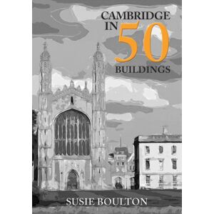 Amberley Publishing Cambridge In 50 Buildings Amberley Publishing Cambridge In 50 Buildings