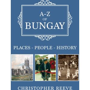 Amberley Publishing A-Z Of Bungay : Places-People-History Amberley Publishing A-Z Of Bungay : Places-People-History