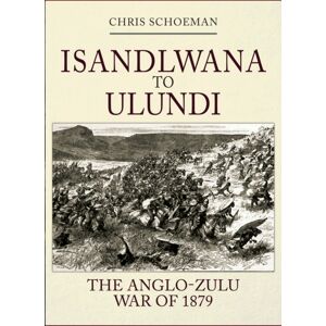 Amberley Publishing Isandlwana To Ulundi : The Anglo-Zulu War Of 1879 Amberley Publishing Isandlwana To Ulundi : The Anglo-Zulu War Of 1879