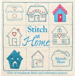 David & Charles Stitch At Home : Make Your House A Home With Over 20 Handmade Projects David & Charles Stitch At Home : Make Your House A Home With Over 20 Handmade Projects