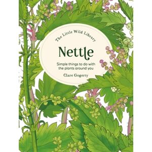 David & Charles The Little Wild Library: Nettle : Simple Things To Do With The Plants Around You David & Charles The Little Wild Library: Nettle : Simple Things To Do With The Plants Around You