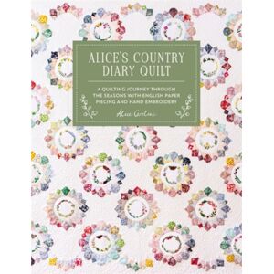 David & Charles Alice'S Country Diary Quilt : A Quilting Journey Through The Seasons With English Paper Piecing And Hand Embroidery David & Charles Alice'S Country Diary Quilt : A Quilting Journey Through The Seasons With English Paper Piecing And Hand Embroidery