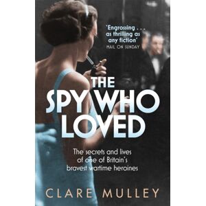 Pan Macmillan The Spy Who Loved : The Secrets And Lives Of One Of Britain'S Bravest Wartime Heroines Pan Macmillan The Spy Who Loved : The Secrets And Lives Of One Of Britain'S Bravest Wartime Heroines