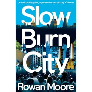 Pan Macmillan Slow Burn City : London In The Twenty-First Century Pan Macmillan Slow Burn City : London In The Twenty-First Century