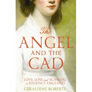 Pan Macmillan The Angel And The Cad : Love, Loss And Scandal In Regency England Pan Macmillan The Angel And The Cad : Love, Loss And Scandal In Regency England
