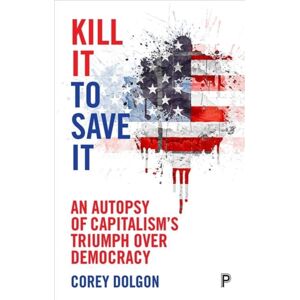 Bristol University Press Kill It To Save It : An Autopsy Of Capitalism’s Triumph Over Democracy Bristol University Press Kill It To Save It : An Autopsy Of Capitalism’s Triumph Over Democracy