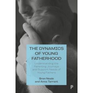 Bristol University Press The Dynamics Of Young Fatherhood : Understanding The Parenting Journeys And Support Needs Of Young Fathers Bristol University Press The Dynamics Of Young Fatherhood : Understanding The Parenting Journeys And Support Needs Of Young Fathers