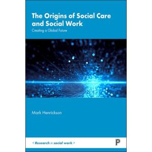 Bristol University Press The Origins Of Social Care And Social Work : Creating A Global Future Bristol University Press The Origins Of Social Care And Social Work : Creating A Global Future