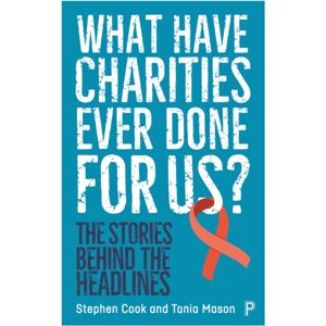 Bristol University Press What Have Charities Ever Done For Us? : The Stories Behind The Headlines Bristol University Press What Have Charities Ever Done For Us? : The Stories Behind The Headlines
