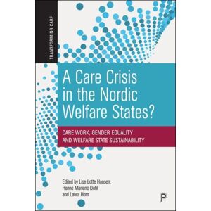 Bristol University Press A Care Crisis In The Nordic Welfare States? : Care Work, Gender Equality And Welfare State Sustainability Bristol University Press A Care Crisis In The Nordic Welfare States? : Care Work, Gender Equality And Welfare State Sustainability