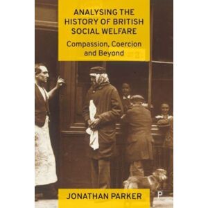 Bristol University Press Analysing The History Of British Social Welfare : Compassion, Coercion And Beyond Bristol University Press Analysing The History Of British Social Welfare : Compassion, Coercion And Beyond