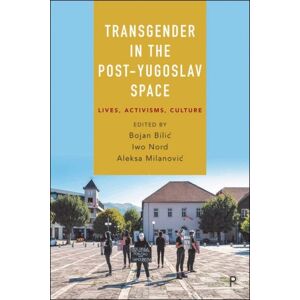 Bristol University Press Transgender In The Post-Yugoslav Space : Lives, Activisms, Culture Bristol University Press Transgender In The Post-Yugoslav Space : Lives, Activisms, Culture