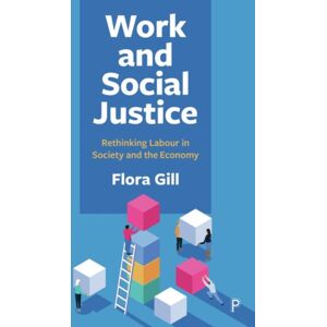 Bristol University Press Work And Social Justice : Rethinking Labour In Society And The Economy Bristol University Press Work And Social Justice : Rethinking Labour In Society And The Economy