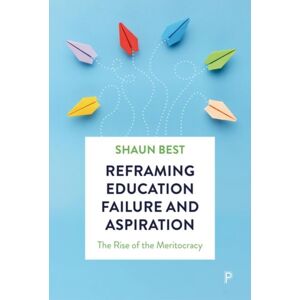 Bristol University Press Reframing Education Failure And Aspiration : The Rise Of The Meritocracy Bristol University Press Reframing Education Failure And Aspiration : The Rise Of The Meritocracy