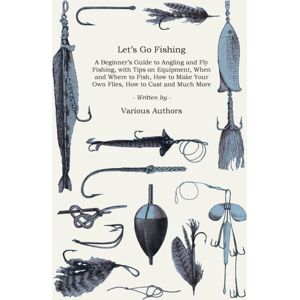 Read Books Let'S Go Fishing - A Beginner'S Guide To Angling And Fly Fishing, With Tips On Equipment, When And Where To Fish, How To Make Your Own Flies, How To Cast And Much More Read Books Let'S Go Fishing - A Beginner'S Guide To Angling And Fly Fishing, With Tips On Equipment, When And Where To Fish, How To Make Your Own Flies, How To Cast And Much More