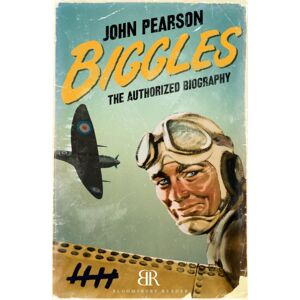 Bloomsbury Publishing PLC Biggles : The Authorized Biography Bloomsbury Publishing PLC Biggles : The Authorized Biography