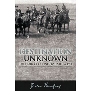 AuthorHouse Destination Unknown : The Diary Of Gunner Bates R.H.A. 1914 AuthorHouse Destination Unknown : The Diary Of Gunner Bates R.H.A. 1914