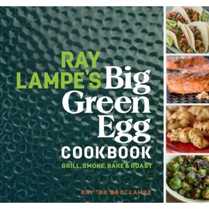 Andrews McMeel Publishing Ray Lampe'S Big Green Egg Cookbook : Grill, Smoke, Bake & Roast Volume 3 Andrews McMeel Publishing Ray Lampe'S Big Green Egg Cookbook : Grill, Smoke, Bake & Roast Volume 3
