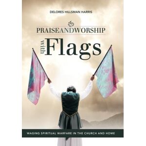 Westbow Press Praise And Worship With Flags : Waging Spiritual Warfare In The Church And Home Westbow Press Praise And Worship With Flags : Waging Spiritual Warfare In The Church And Home