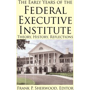 iUniverse The Early Years Of The Federal Executive Institute : Theory, History, Reflections iUniverse The Early Years Of The Federal Executive Institute : Theory, History, Reflections