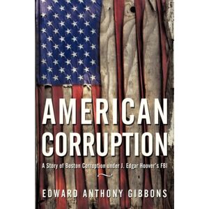 iUniverse American Corruption : A Story Of Boston Corruption Under J. Edgar Hoover'S Fbi iUniverse American Corruption : A Story Of Boston Corruption Under J. Edgar Hoover'S Fbi