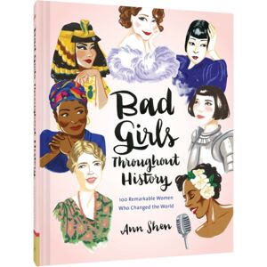 Chronicle Books Bad Girls Throughout History: 100 Remarkable Women Who Changed The World Chronicle Books Bad Girls Throughout History: 100 Remarkable Women Who Changed The World