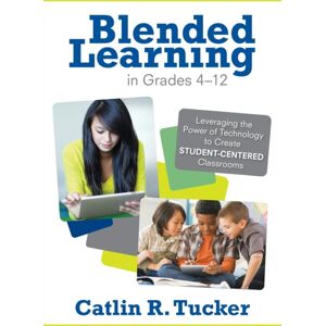 SAGE Publications Inc Blended Learning In Grades 4–12 : Leveraging The Power Of Technology To Create Student-Centered Classrooms SAGE Publications Inc Blended Learning In Grades 4–12 : Leveraging The Power Of Technology To Create Student-Centered Classrooms
