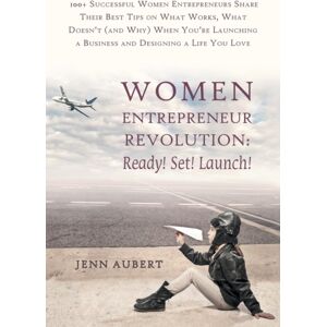 Balboa Press Women Entrepreneur Revolution : Ready! Set! Launch!: 100+ Successful Women Entrepreneurs Share Their Tips On What Works, What Doesn'T (And Why) W Balboa Press Women Entrepreneur Revolution : Ready! Set! Launch!: 100+ Successful Women Entrepreneurs Share Their Tips On What Works, What Doesn'T (And Why) W